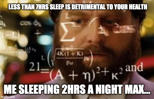 Sleep problems math | LESS THAN 7HRS SLEEP IS DETRIMENTAL TO YOUR HEALTH; ME SLEEPING 2HRS A NIGHT MAX... | image tagged in trying to calculate how much sleep i can get | made w/ Imgflip meme maker