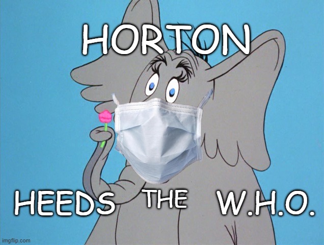 I just had to do it. | HORTON; HEEDS           W.H.O. THE | image tagged in dr seuss,coronavirus meme,quarantine,just for fun | made w/ Imgflip meme maker