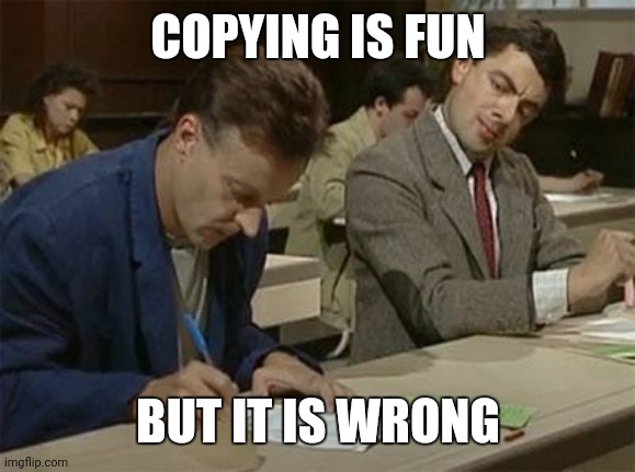 Mr bean copying | COPYING IS FUN BUT IT IS WRONG | image tagged in mr bean copying | made w/ Imgflip meme maker