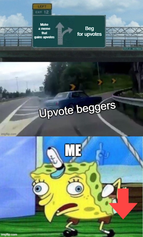 Nawww. | ME | image tagged in memes,mocking spongebob,left exit 12 off ramp,upvote begging,downvote | made w/ Imgflip meme maker