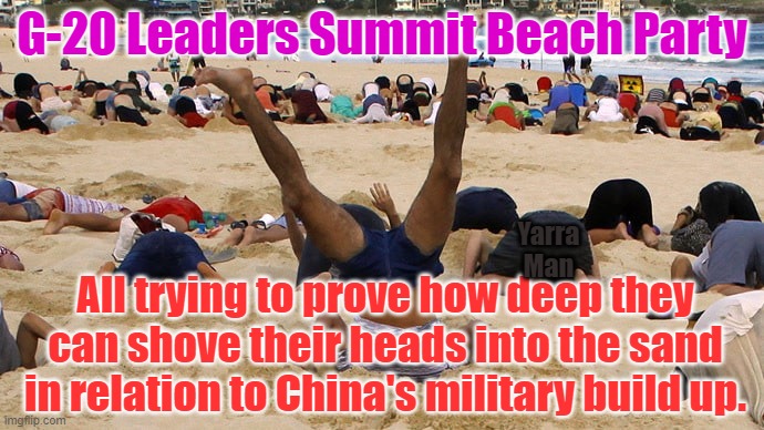 G-20 Leaders | G-20 Leaders Summit Beach Party; Yarra Man; All trying to prove how deep they can shove their heads into the sand in relation to China's military build up. | image tagged in western politicians,heads in the sand | made w/ Imgflip meme maker