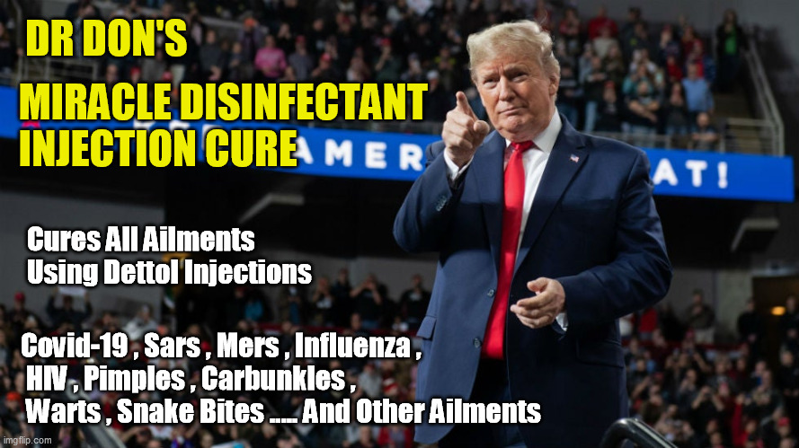 Dr Don Injection Cure | DR DON'S; MIRACLE DISINFECTANT  INJECTION CURE; Cures All Ailments Using Dettol Injections; Covid-19 , Sars , Mers , Influenza ,
 HIV , Pimples , Carbunkles ,
 Warts , Snake Bites ..... And Other Ailments | image tagged in dr don,dr trump | made w/ Imgflip meme maker