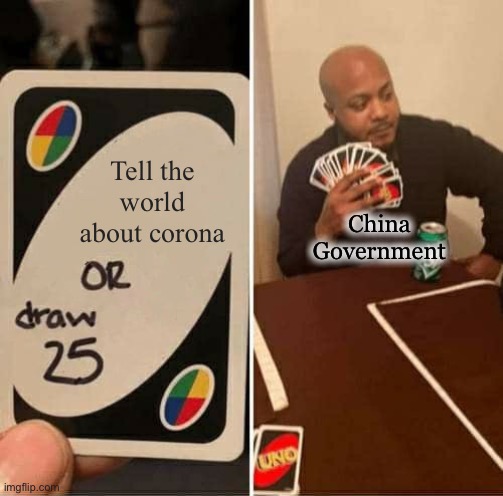 China | Tell the world about corona; China Government | image tagged in memes,uno draw 25 cards | made w/ Imgflip meme maker
