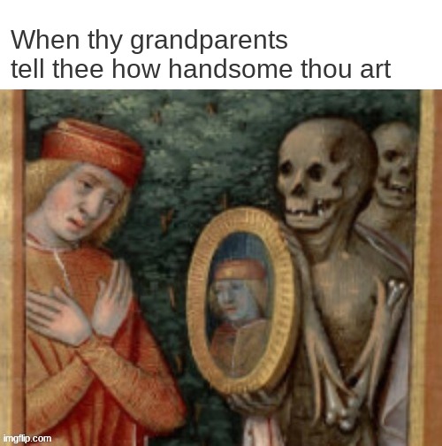 Grandparents, amirite? | When thy grandparents tell thee how handsome thou art | image tagged in wholesome,classical art,historical meme | made w/ Imgflip meme maker
