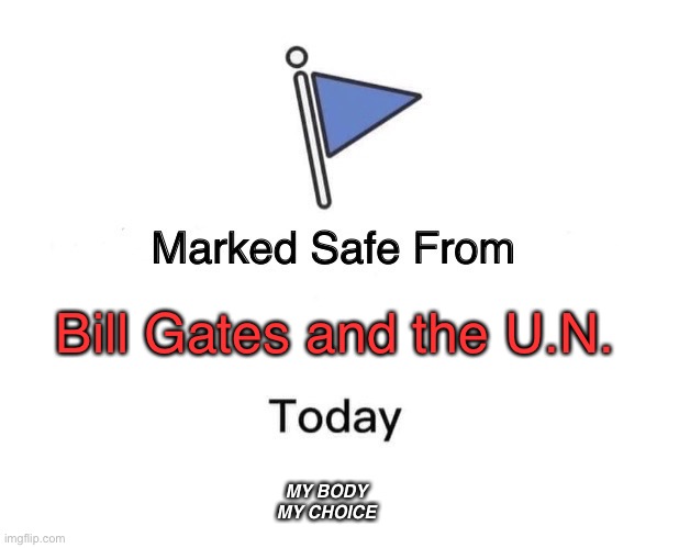 Marked safe from Bill Gates and the U.N. | Bill Gates and the U.N. MY BODY MY CHOICE | image tagged in memes,marked safe from | made w/ Imgflip meme maker