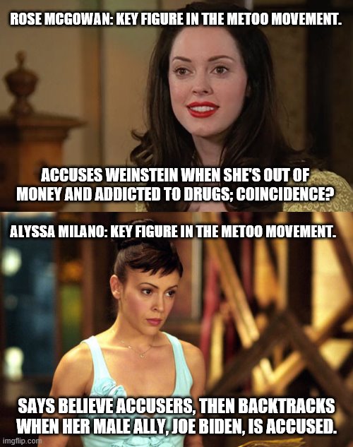 Witch burning, imgflip-style |  ROSE MCGOWAN: KEY FIGURE IN THE METOO MOVEMENT. ACCUSES WEINSTEIN WHEN SHE'S OUT OF MONEY AND ADDICTED TO DRUGS; COINCIDENCE? ALYSSA MILANO: KEY FIGURE IN THE METOO MOVEMENT. SAYS BELIEVE ACCUSERS, THEN BACKTRACKS WHEN HER MALE ALLY, JOE BIDEN, IS ACCUSED. | image tagged in memes,metoo,alyssa milano,feminism is cancer,anti-feminism,charmed | made w/ Imgflip meme maker