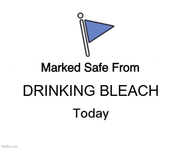 Marked Safe From | DRINKING BLEACH | image tagged in memes,marked safe from | made w/ Imgflip meme maker