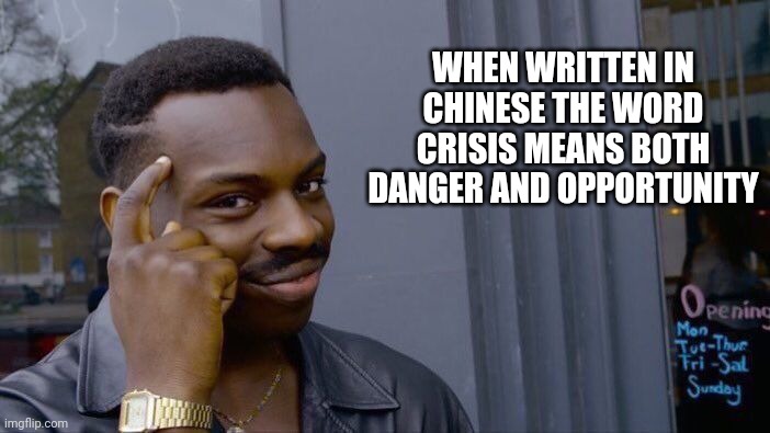 Sneaky Chinese | WHEN WRITTEN IN CHINESE THE WORD CRISIS MEANS BOTH DANGER AND OPPORTUNITY | image tagged in memes,roll safe think about it,china | made w/ Imgflip meme maker
