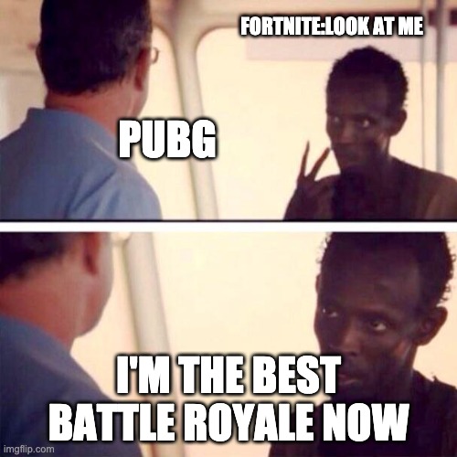 Fortnite>PUBG | FORTNITE:LOOK AT ME; PUBG; I'M THE BEST BATTLE ROYALE NOW | image tagged in memes,captain phillips - i'm the captain now | made w/ Imgflip meme maker
