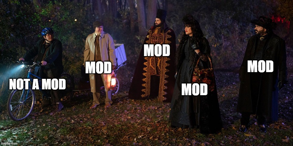 Here is a harder one, though very adult, it is very hilarious | MOD; MOD; MOD; NOT A MOD; MOD | image tagged in what they do in the shadows | made w/ Imgflip meme maker