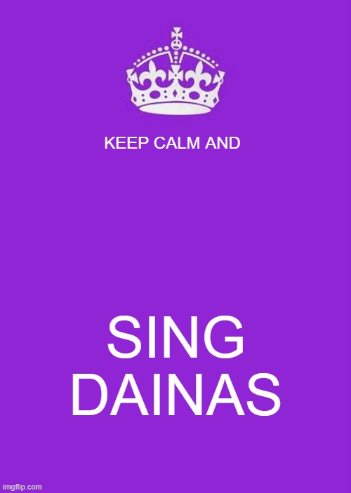 Keep Calm And Carry On Purple Meme | KEEP CALM AND; SING DAINAS | image tagged in memes,keep calm and carry on purple | made w/ Imgflip meme maker
