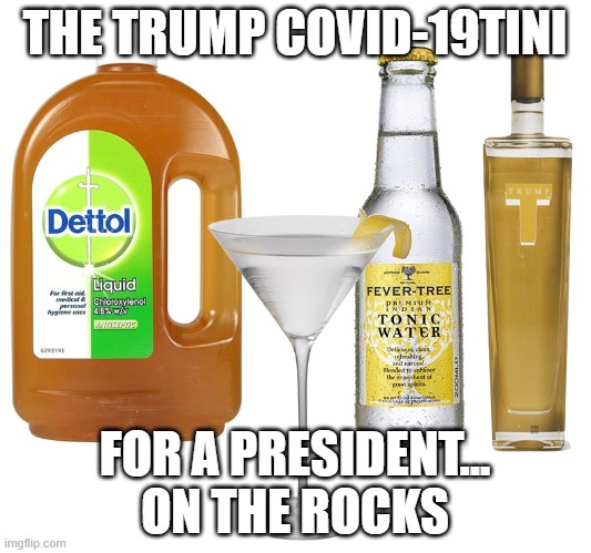 The Trump COVID-19tini | THE TRUMP COVID-19TINI; FOR A PRESIDENT... ON THE ROCKS | image tagged in donald trump,martini | made w/ Imgflip meme maker