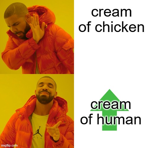 Drake Hotline Bling Meme | cream of chicken cream of human | image tagged in memes,drake hotline bling | made w/ Imgflip meme maker