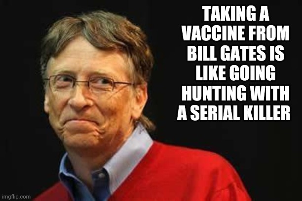 Evil depopulate Bill Gates |  TAKING A VACCINE FROM BILL GATES IS LIKE GOING HUNTING WITH A SERIAL KILLER | image tagged in asshole bill gates | made w/ Imgflip meme maker