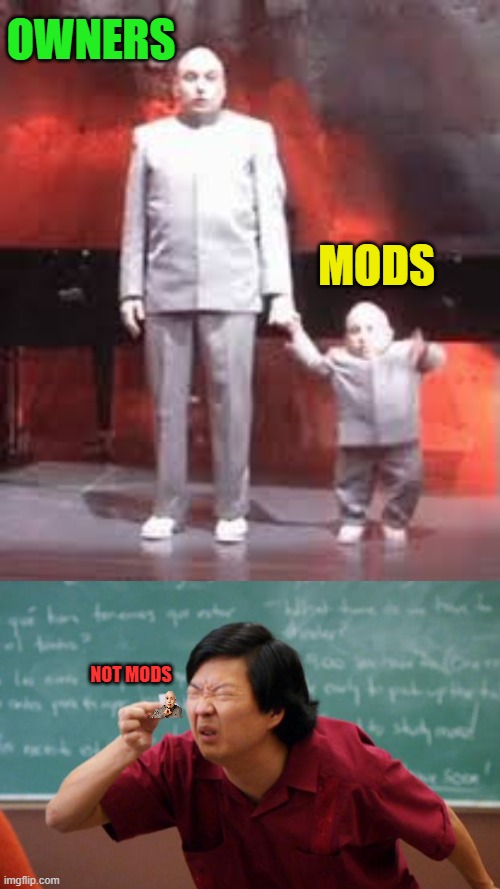 Mods are owner's Mini-Me's and not mods are Mod's Mini-Me's and they're owner's Mini-Mini Me's | OWNERS; MODS; NOT MODS | image tagged in tiny piece of paper,dr evil laser,mini me,mods,owner | made w/ Imgflip meme maker