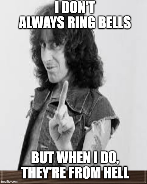 The Most Interesting Lead Singer In the World | I DON'T ALWAYS RING BELLS; BUT WHEN I DO, THEY'RE FROM HELL | image tagged in ac/dc,bon scott | made w/ Imgflip meme maker