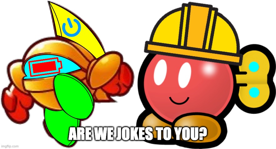 ARE WE JOKES TO YOU? | image tagged in zip the cutter,blitz the bob-omb | made w/ Imgflip meme maker