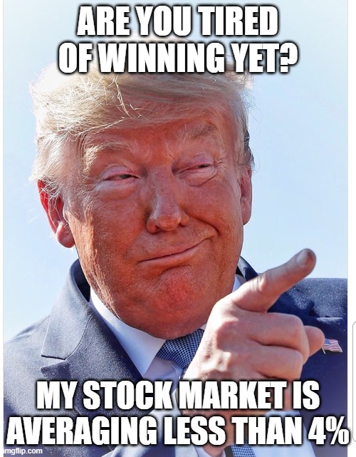 dia,spy,mdy,sly over 3.26 years | ARE YOU TIRED OF WINNING YET? MY STOCK MARKET IS AVERAGING LESS THAN 4% | image tagged in trump pointing | made w/ Imgflip meme maker