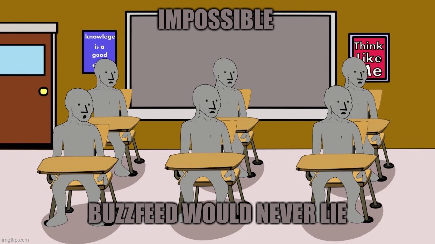 IMPOSSIBLE BUZZFEED WOULD NEVER LIE | image tagged in npc university | made w/ Imgflip meme maker