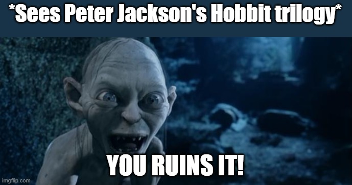 You Ruins It!!! | *Sees Peter Jackson's Hobbit trilogy*; YOU RUINS IT! | image tagged in you ruins it,lotr,hobbit | made w/ Imgflip meme maker