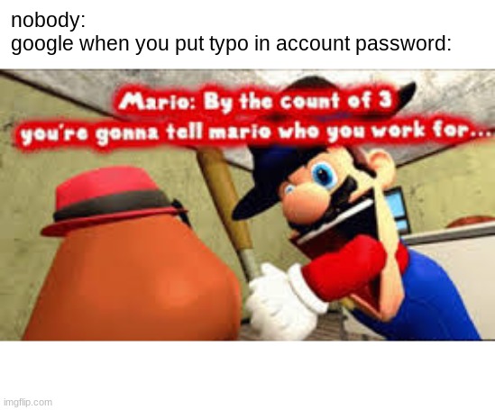 google accounts | nobody:
google when you put typo in account password: | image tagged in super mario | made w/ Imgflip meme maker