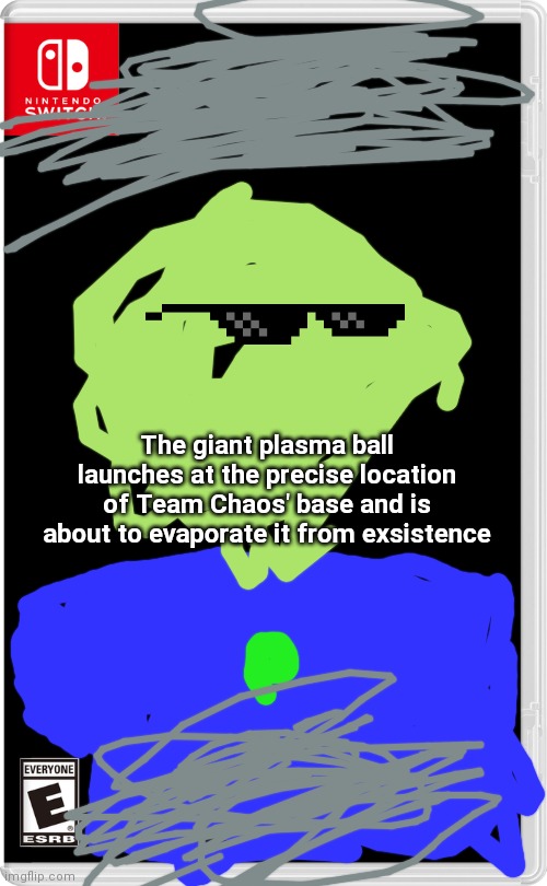 The grey things are those intense focusers in animes | The giant plasma ball launches at the precise location of Team Chaos' base and is about to evaporate it from exsistence | image tagged in nintendo switch | made w/ Imgflip meme maker