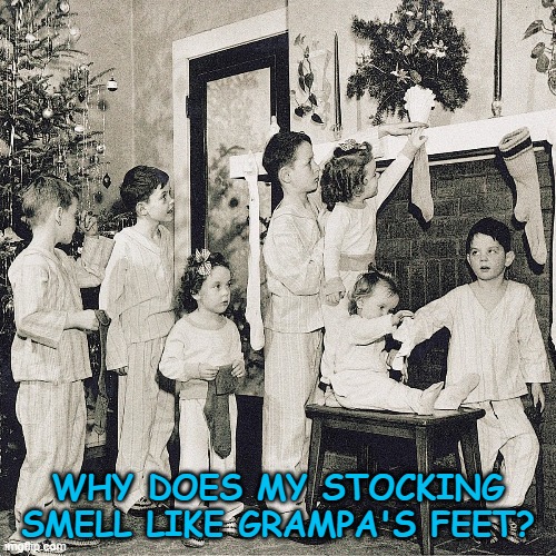It's bound to happen when you use real socks for your stockings. | WHY DOES MY STOCKING SMELL LIKE GRAMPA'S FEET? | image tagged in christmas,vintage christmas,stocking | made w/ Imgflip meme maker