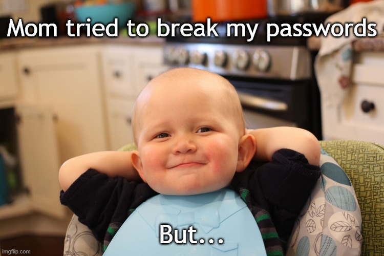 Baby Boss Relaxed Smug Content | Mom tried to break my passwords; But... | image tagged in baby boss relaxed smug content | made w/ Imgflip meme maker