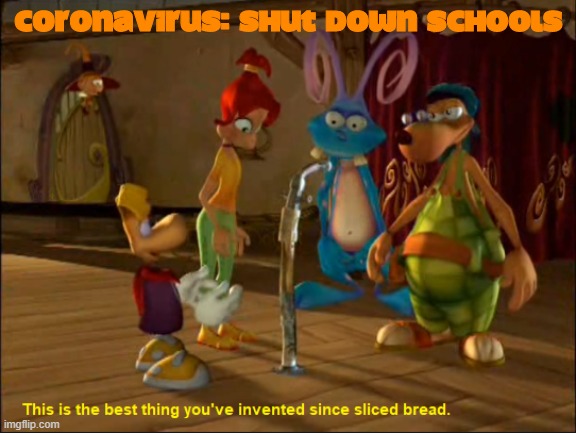 Sliced Bread | CORONAVIRUS: SHUT DOWN SCHOOLS | image tagged in sliced bread | made w/ Imgflip meme maker