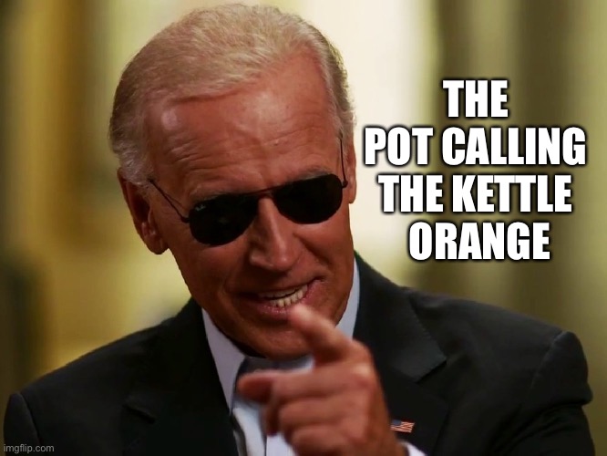 Cool Joe Biden | THE POT CALLING THE KETTLE
 ORANGE | image tagged in cool joe biden | made w/ Imgflip meme maker