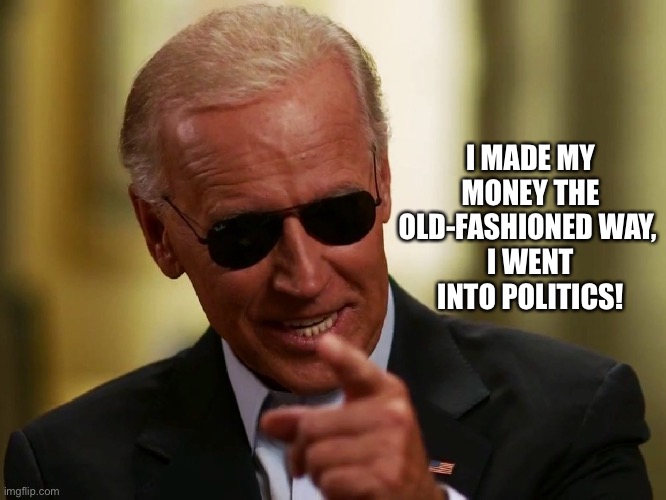 Cool Joe Biden | I MADE MY MONEY THE OLD-FASHIONED WAY, 
I WENT INTO POLITICS! | image tagged in cool joe biden | made w/ Imgflip meme maker