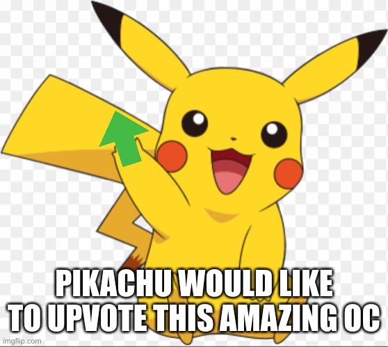 PIKACHU WOULD LIKE TO UPVOTE THIS AMAZING OC | made w/ Imgflip meme maker