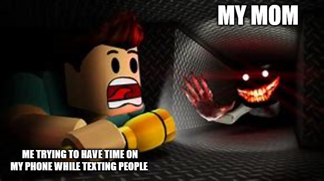 MY MOM; ME TRYING TO HAVE TIME ON MY PHONE WHILE TEXTING PEOPLE | image tagged in funny | made w/ Imgflip meme maker