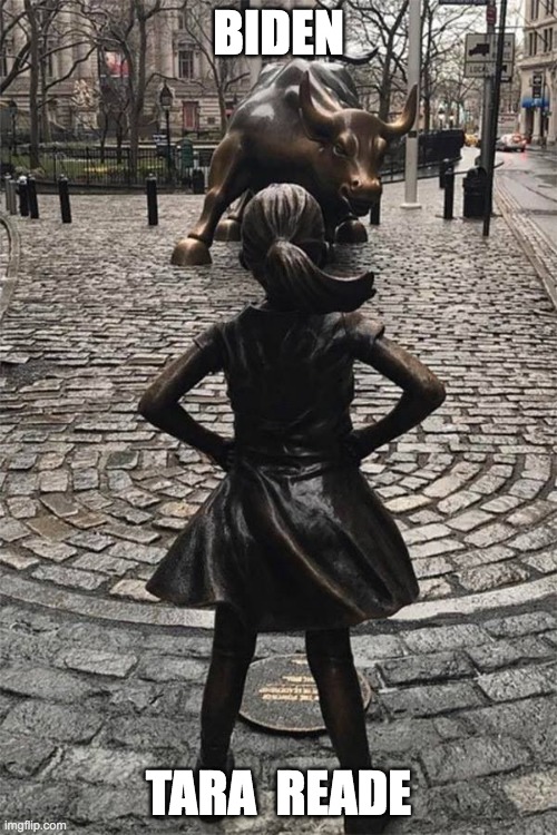 Wall Street Girl Statue Women's Day | BIDEN; TARA  READE | image tagged in wall street girl statue women's day | made w/ Imgflip meme maker