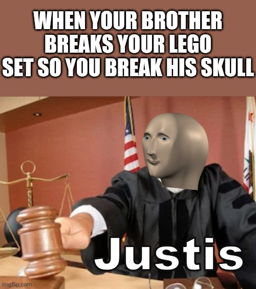 Justice! | WHEN YOUR BROTHER BREAKS YOUR LEGO SET SO YOU BREAK HIS SKULL | image tagged in meme man justis,justice,memes,lego,skull | made w/ Imgflip meme maker