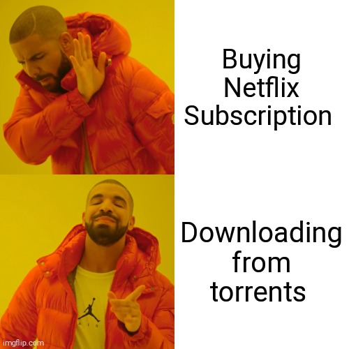 Drake Hotline Bling Meme | Buying Netflix Subscription; Downloading from torrents | image tagged in memes,drake hotline bling | made w/ Imgflip meme maker