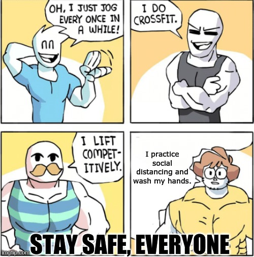 Increasingly buff- quarantine edition | I practice social distancing and wash my hands. STAY SAFE, EVERYONE | image tagged in increasingly buff | made w/ Imgflip meme maker