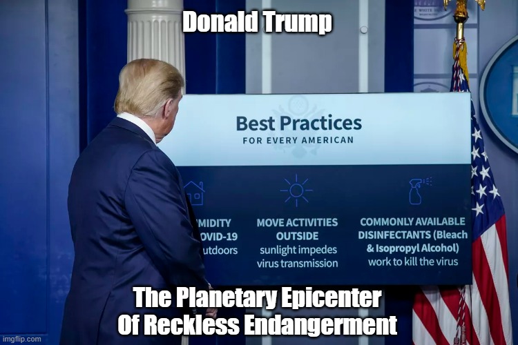 Donald Trump The Planetary Epicenter Of Reckless Endangerment | made w/ Imgflip meme maker