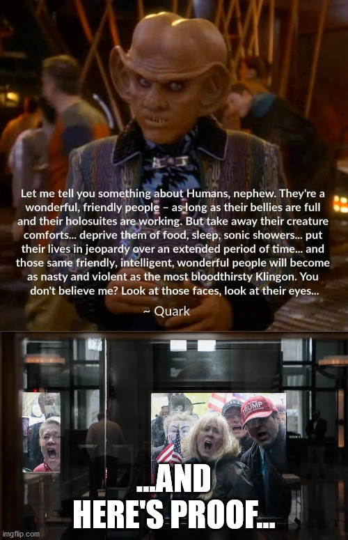 Quark nails it. | ...AND HERE'S PROOF... | image tagged in quark,covidiots,star trek deep space nine,protests | made w/ Imgflip meme maker