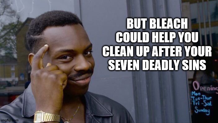 Roll Safe Think About It Meme | BUT BLEACH COULD HELP YOU CLEAN UP AFTER YOUR SEVEN DEADLY SINS | image tagged in memes,roll safe think about it | made w/ Imgflip meme maker