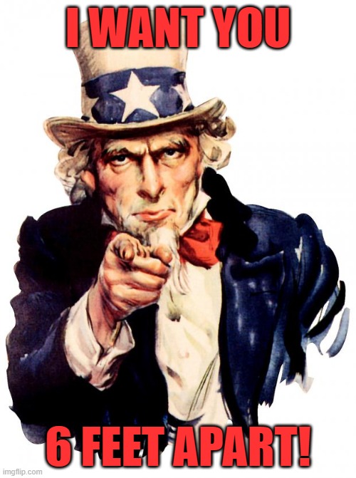 Do your part for the effort | I WANT YOU; 6 FEET APART! | image tagged in memes,uncle sam,social distancing,6 feet | made w/ Imgflip meme maker