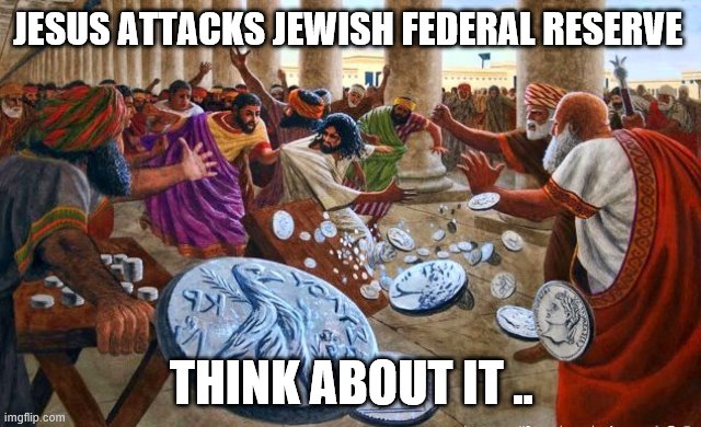 JESUS | JESUS ATTACKS JEWISH FEDERAL RESERVE; THINK ABOUT IT .. | image tagged in federal reserve | made w/ Imgflip meme maker