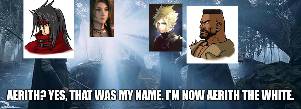 AERITH? YES, THAT WAS MY NAME. I'M NOW AERITH THE WHITE. | made w/ Imgflip meme maker