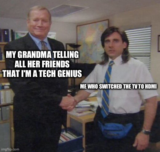 the office congratulations | MY GRANDMA TELLING ALL HER FRIENDS THAT I'M A TECH GENIUS; ME WHO SWITCHED THE TV TO HDMI | image tagged in the office congratulations,memes,funny,funny memes,the office memes | made w/ Imgflip meme maker