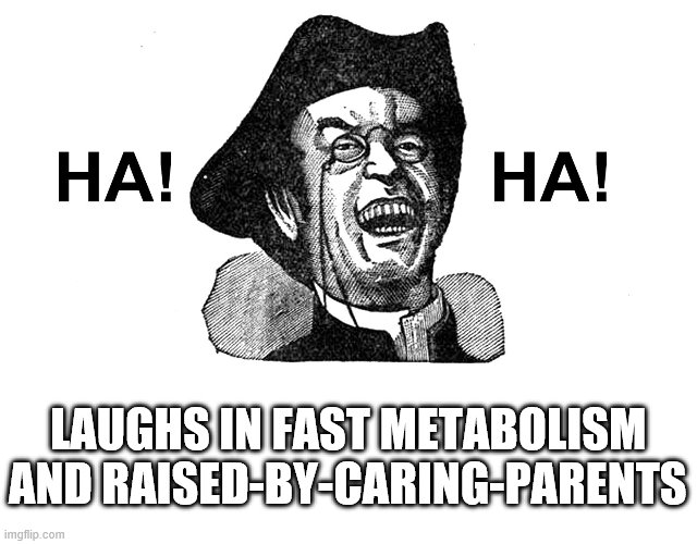 Ha Ha Guy | LAUGHS IN FAST METABOLISM AND RAISED-BY-CARING-PARENTS | image tagged in ha ha guy | made w/ Imgflip meme maker