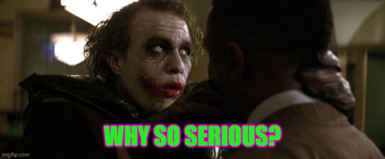 why so serious joker | WHY SO SERIOUS? | image tagged in why so serious joker | made w/ Imgflip meme maker