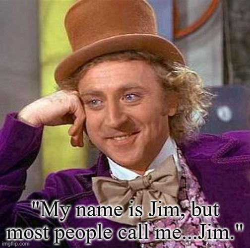 A Classic :) | "My name is Jim, but most people call me...Jim." | image tagged in memes,creepy condescending wonka,blazing saddles,movie mashup | made w/ Imgflip meme maker