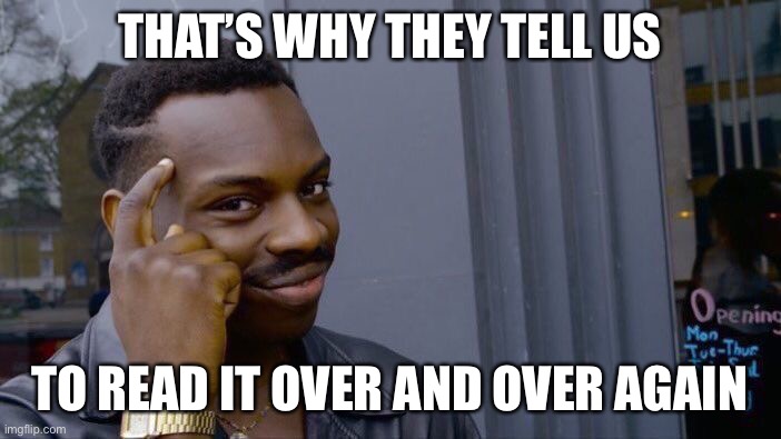 Roll Safe Think About It Meme | THAT’S WHY THEY TELL US TO READ IT OVER AND OVER AGAIN | image tagged in memes,roll safe think about it | made w/ Imgflip meme maker
