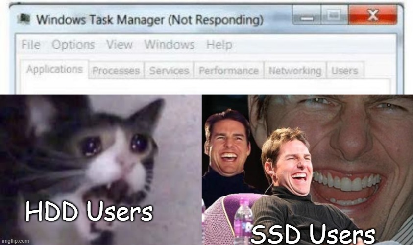 Old Memories... | HDD Users; SSD Users | image tagged in tom cruise laugh,task manager not responding,cat cry,pc gaming,pc master race,i am speed | made w/ Imgflip meme maker