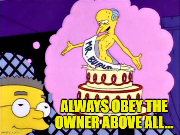 Happy birthday mr smithers | ALWAYS OBEY THE OWNER ABOVE ALL... | image tagged in happy birthday mr smithers | made w/ Imgflip meme maker